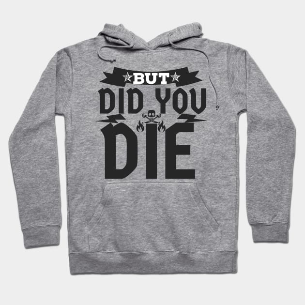 But Did You Die? Hoodie by Unknown 